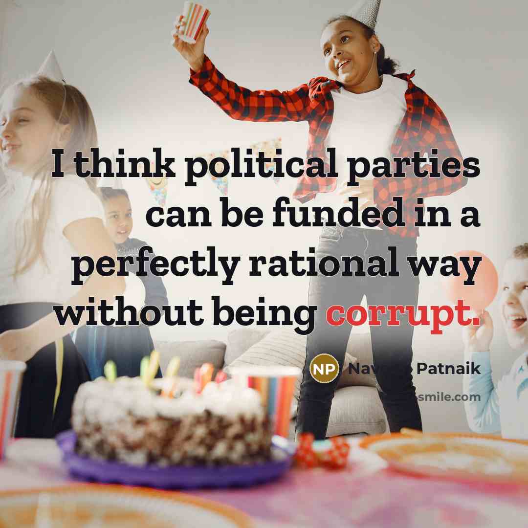 “I think political parties can be funded in a perfectly rational way without being corrupt.” quote by Naveen Patnaik