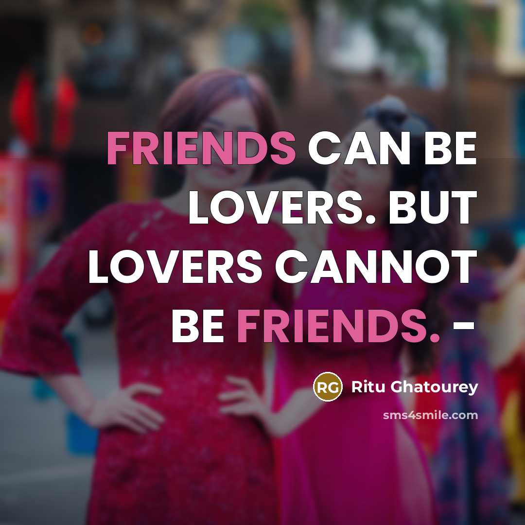 “FRIENDS CAN BE LOVERS. BUT LOVERS CANNOT BE FRIENDS. -” quote by Ritu Ghatourey