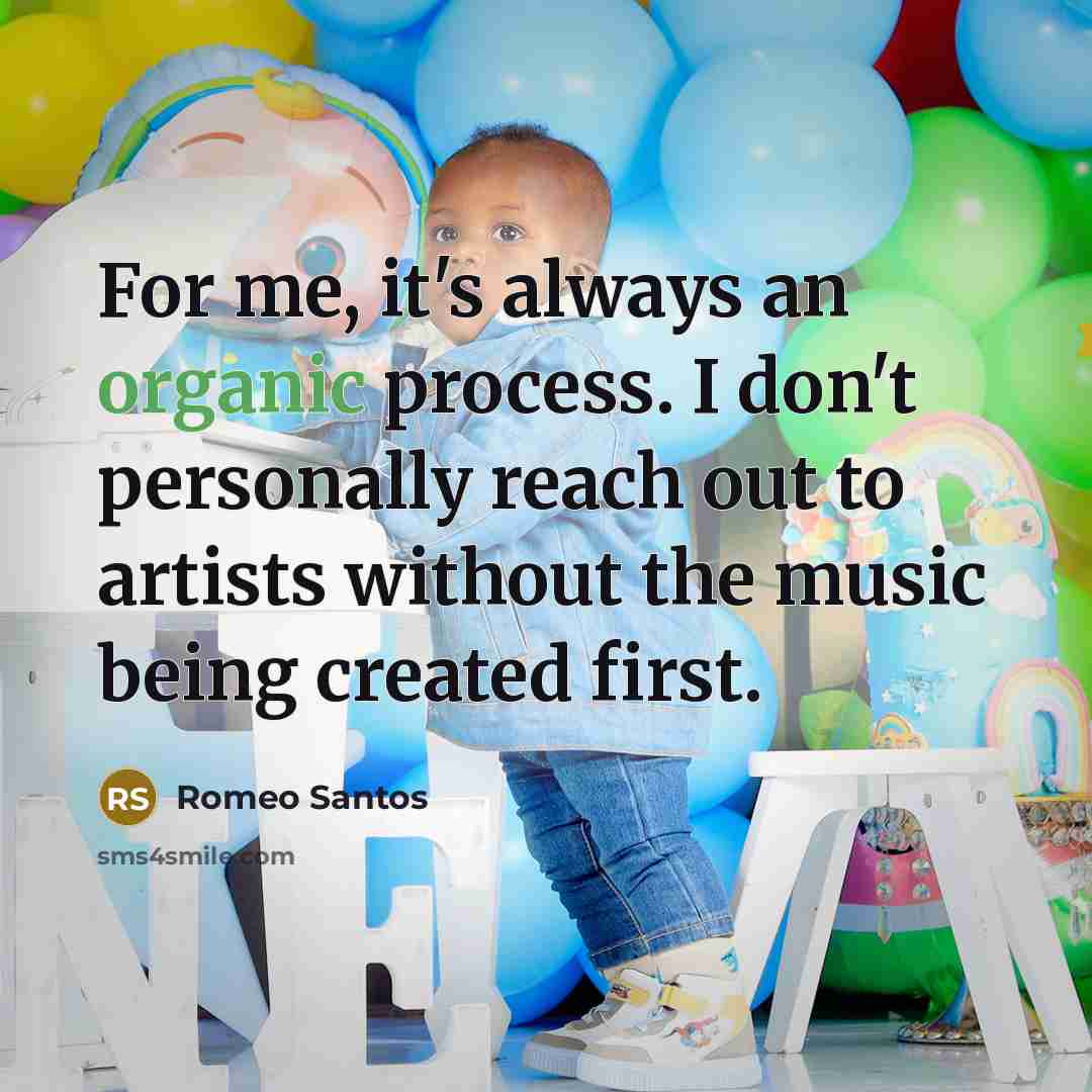 “For me, it's always an organic process. I don't personally reach out to artists without the music being created first.” quote by Romeo Santos