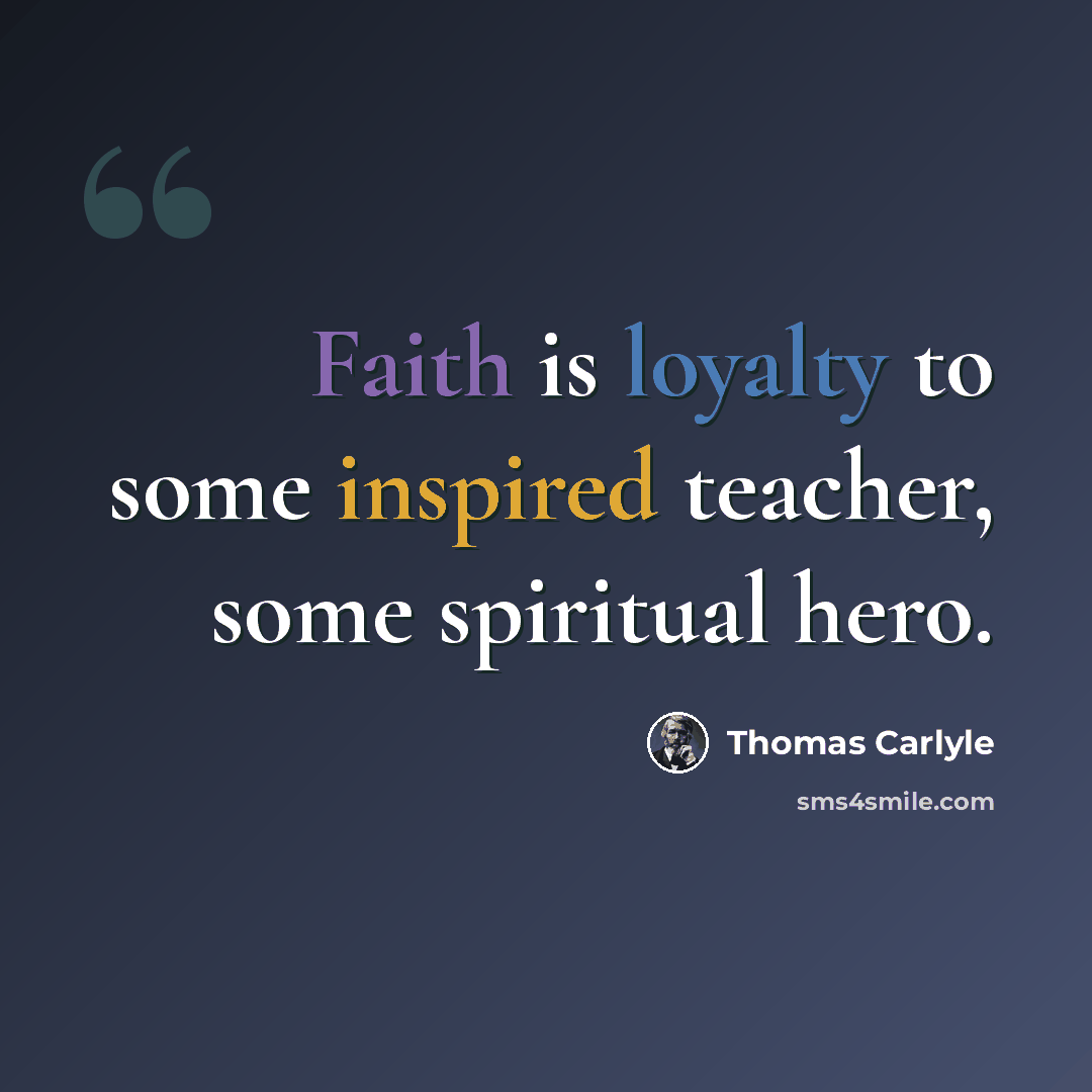 “Faith is loyalty to some inspired teacher, some spiritual hero.” quote by Thomas Carlyle