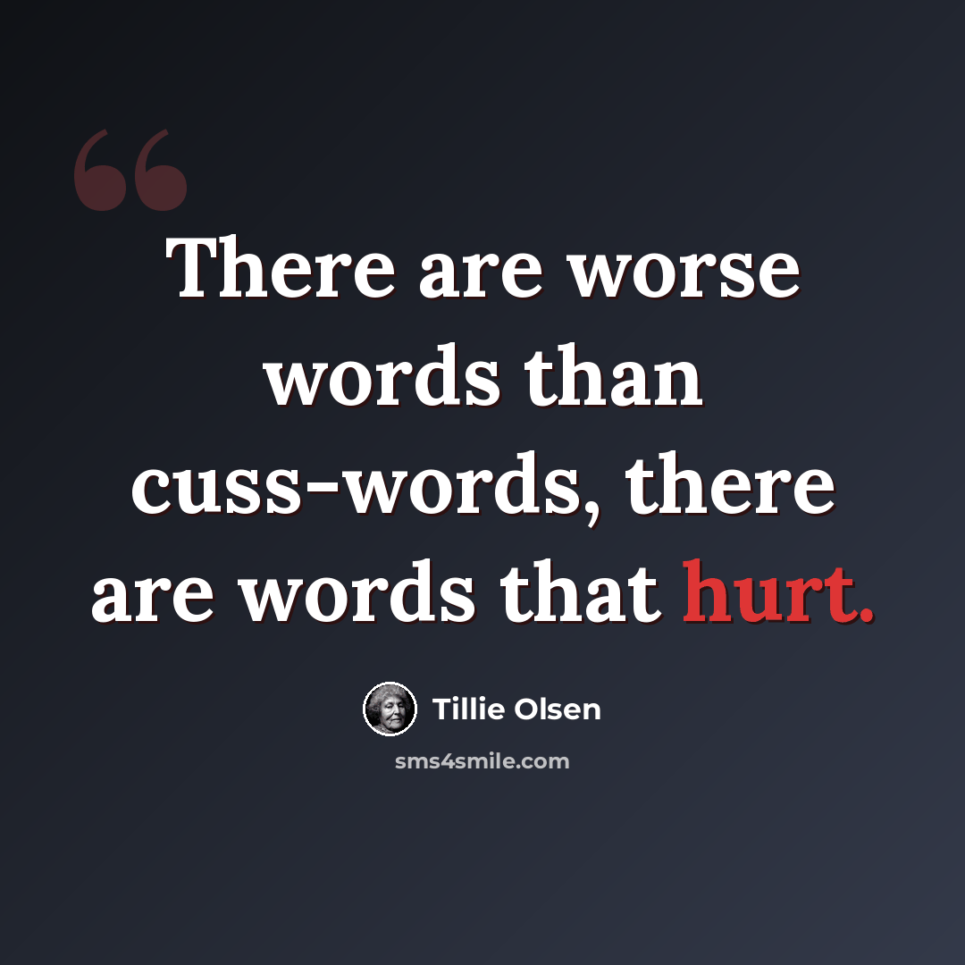 “There are worse words than cuss-words, there are words that hurt.” quote by Tillie Olsen