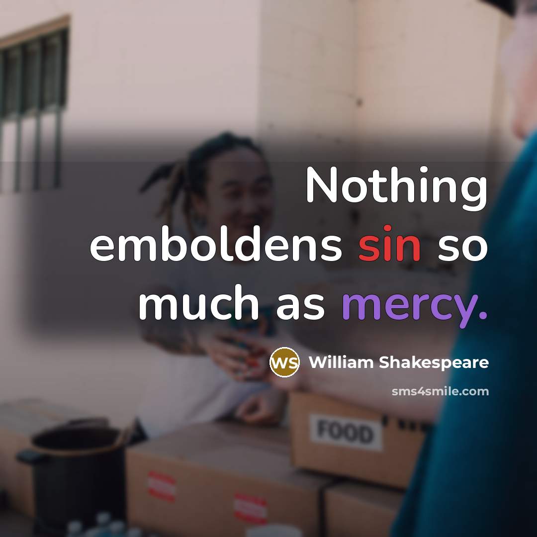 “Nothing emboldens sin so much as mercy.” quote by William Shakespeare