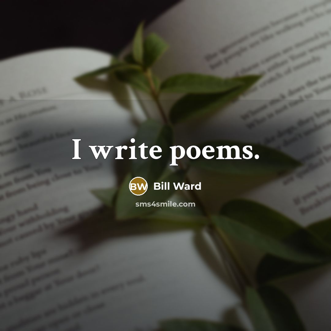 “I write poems.” quote by Bill Ward