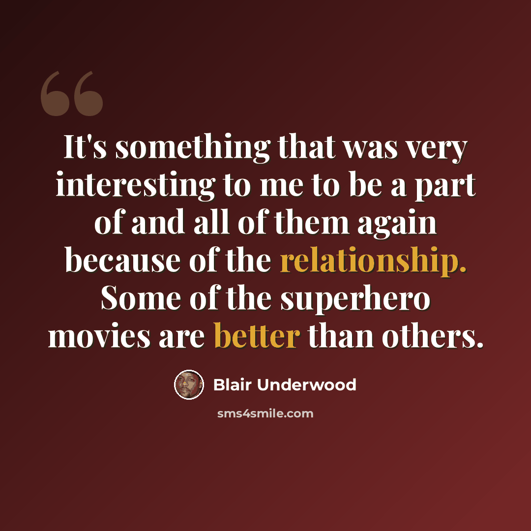 “It's something that was very interesting to me to be a part of and all of them again because of the relationship. Some of the superhero movies are better than others.” quote by Blair Underwood