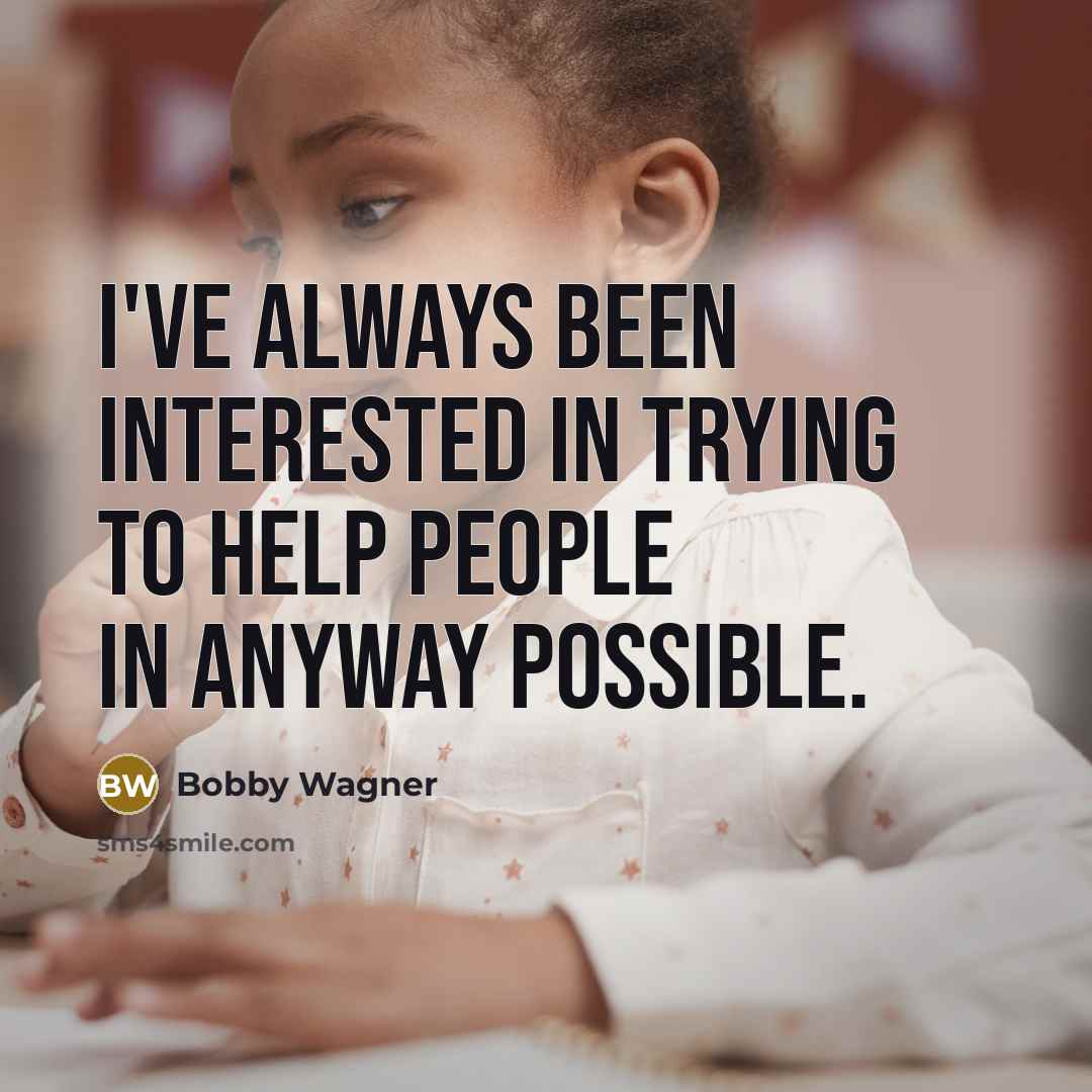 “I've always been interested in trying to help people in anyway possible.” quote by Bobby Wagner