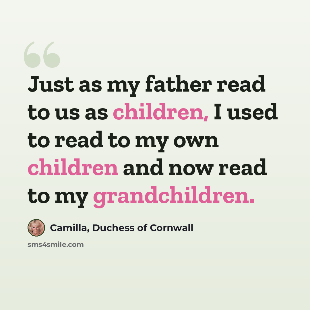 “Just as my father read to us as children, I used to read to my own children and now read to my grandchildren.” quote by Camilla, Duchess of Cornwall