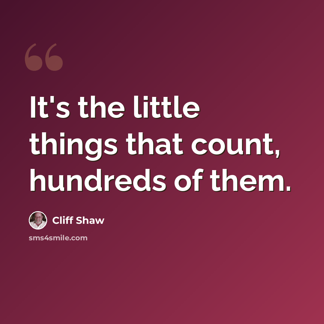 “It's the little things that count, hundreds of them.” quote by Cliff Shaw