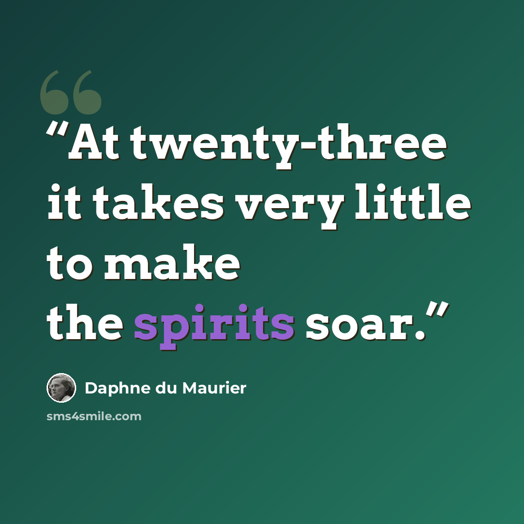 “At twenty-three it takes very little to make the spirits soar.” quote by Daphne du Maurier