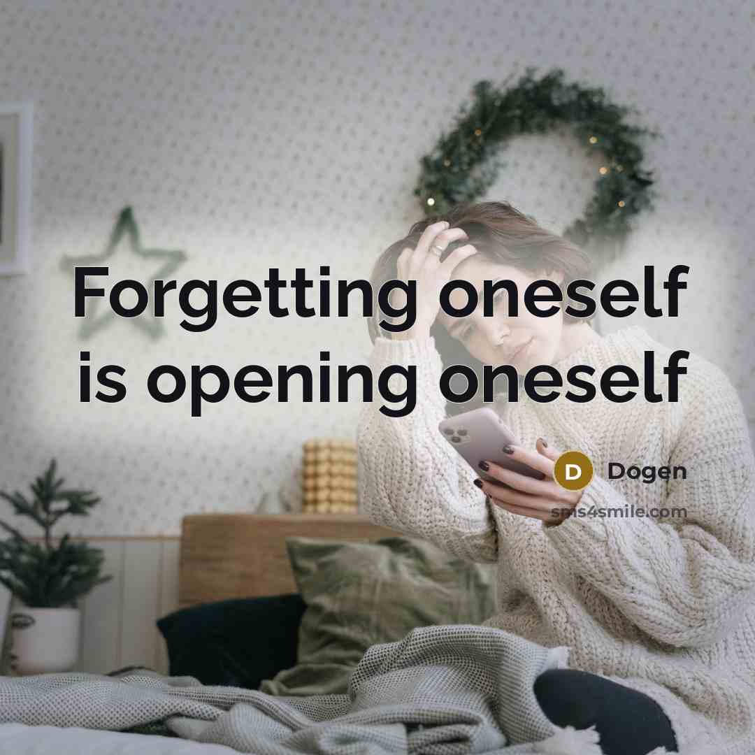 “Forgetting oneself is opening oneself” quote by Dogen