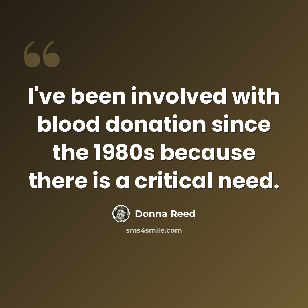 “I've been involved with blood donation since the 1980s because there is a critical need.” quote by Donna Reed