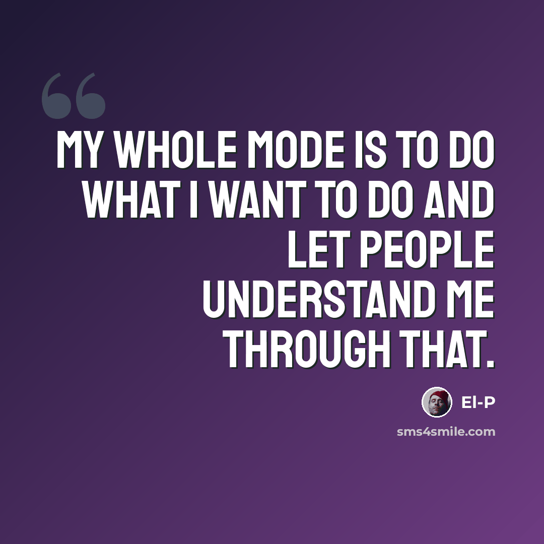 “My whole mode is to do what I want to do and let people understand me through that.” quote by El-P