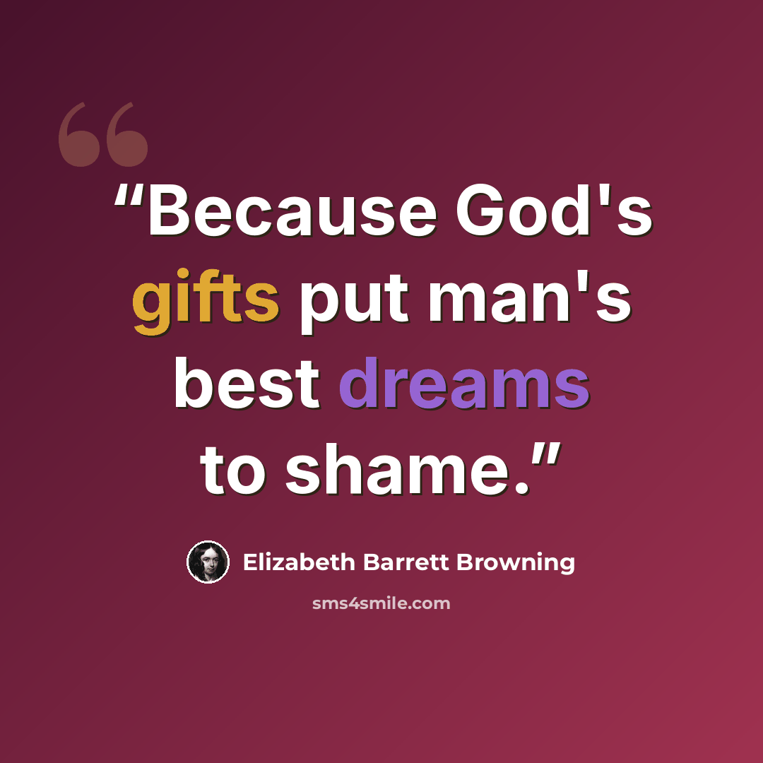 “Because God's gifts put man's best dreams to shame.” quote by Elizabeth Barrett Browning