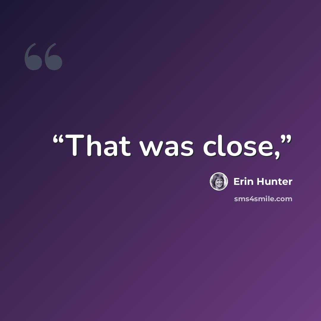“That was close,” quote by Erin Hunter