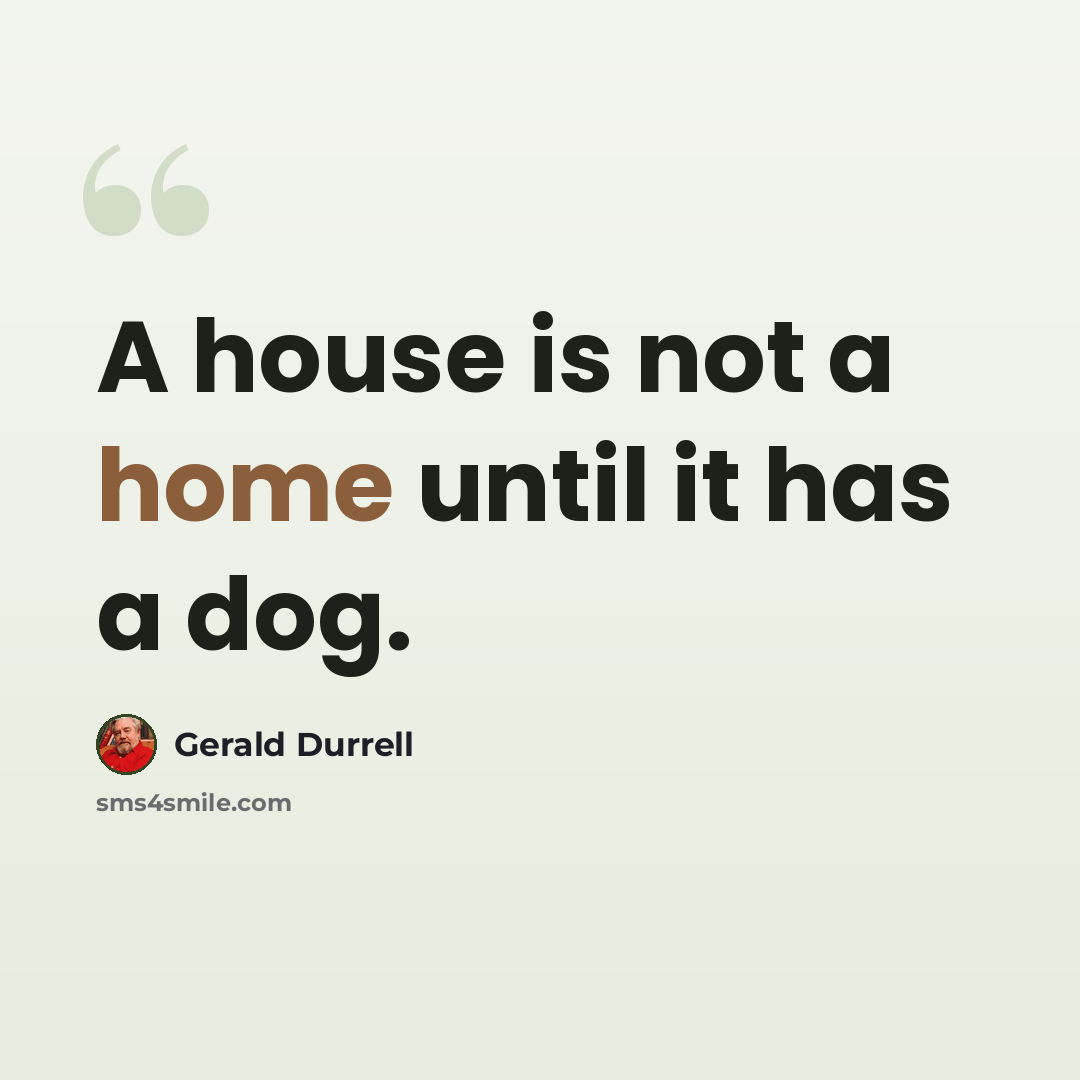 “A house is not a home until it has a dog.” quote by Gerald Durrell
