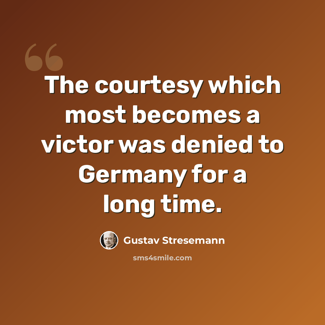 “The courtesy which most becomes a victor was denied to Germany for a long time.” quote by Gustav Stresemann