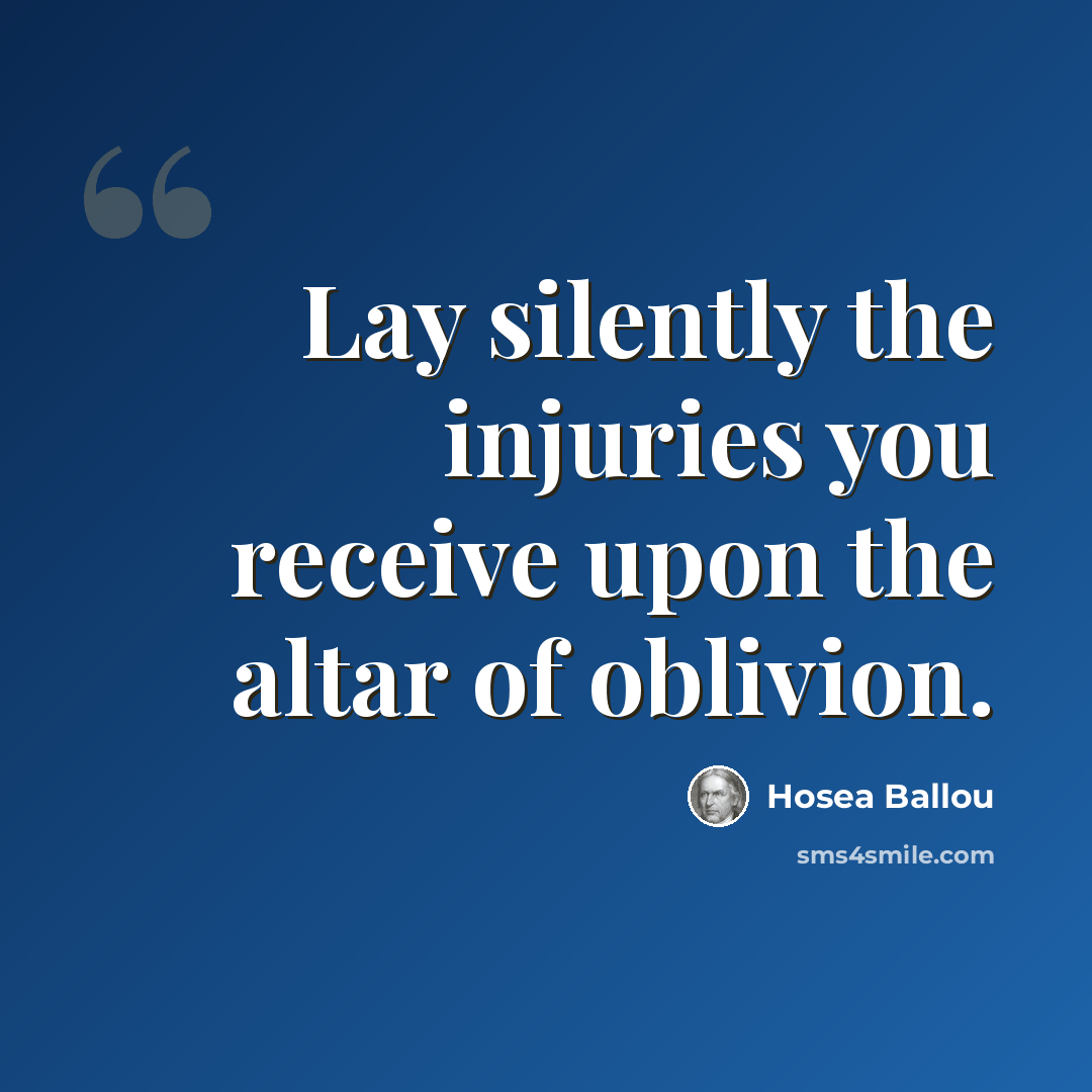“Lay silently the injuries you receive upon the altar of oblivion.” quote by Hosea Ballou