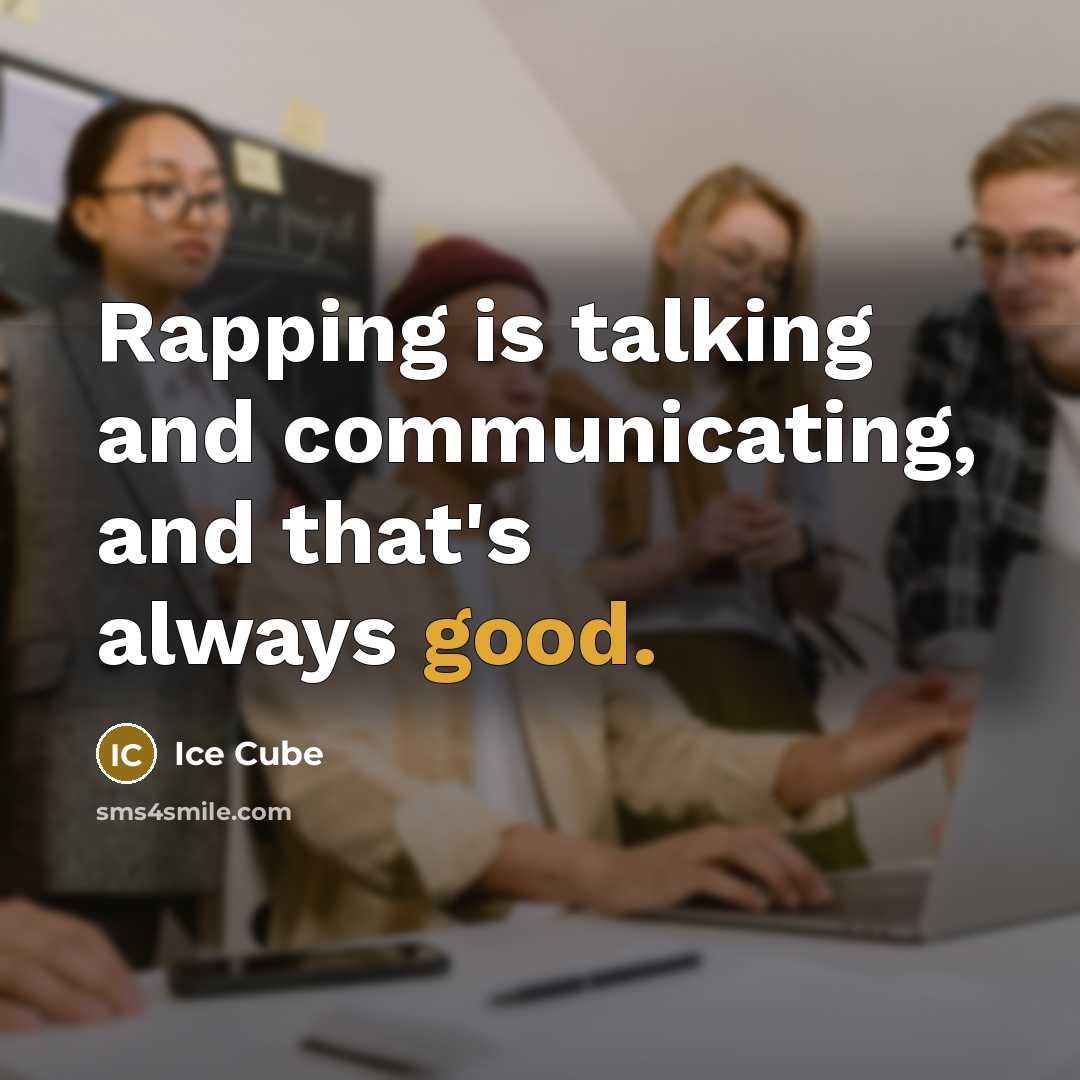 “Rapping is talking and communicating, and that's always good.” quote by Ice Cube