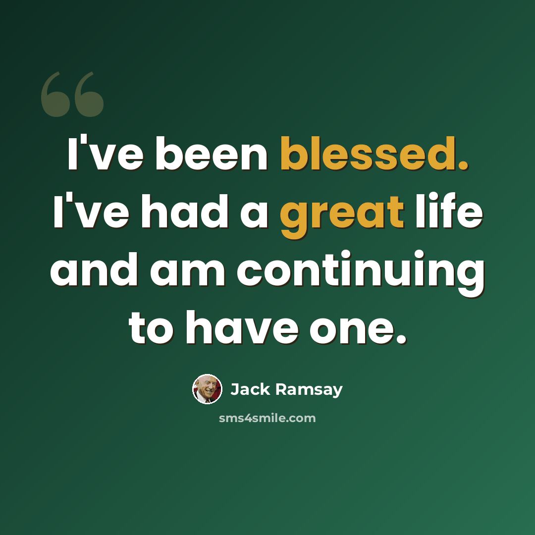 “I've been blessed. I've had a great life and am continuing to have one.” quote by Jack Ramsay