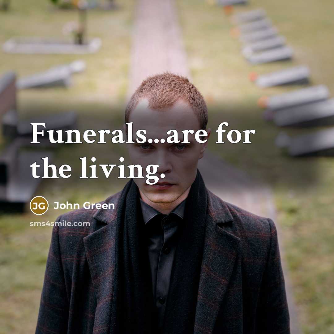 “Funerals...are for the living.” quote by John Green