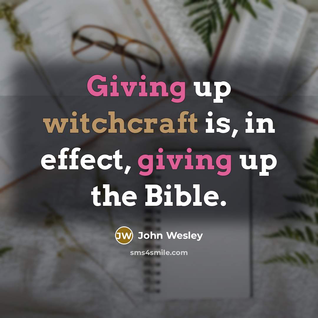 “Giving up witchcraft is, in effect, giving up the Bible.” quote by John Wesley