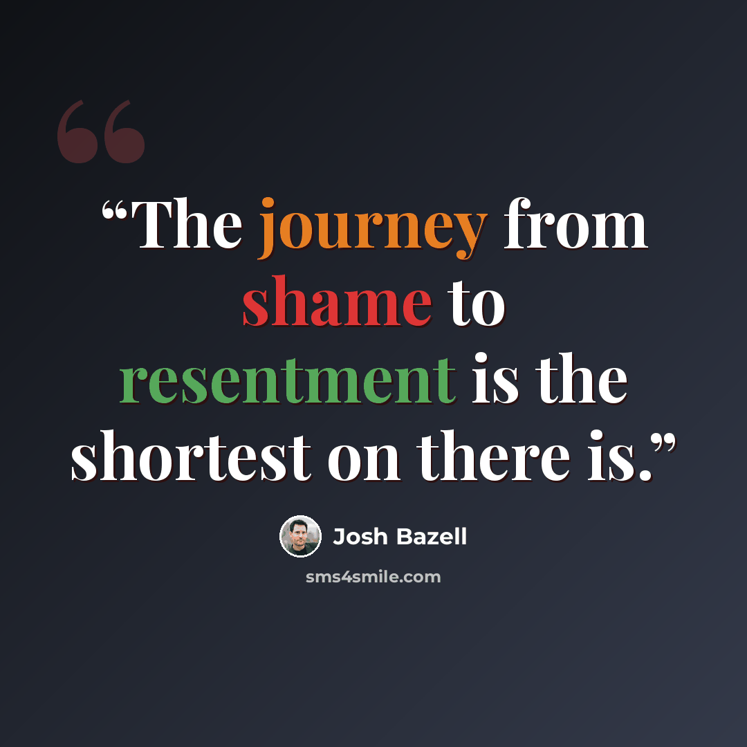 “The journey from shame to resentment is the shortest on there is.” quote by Josh Bazell