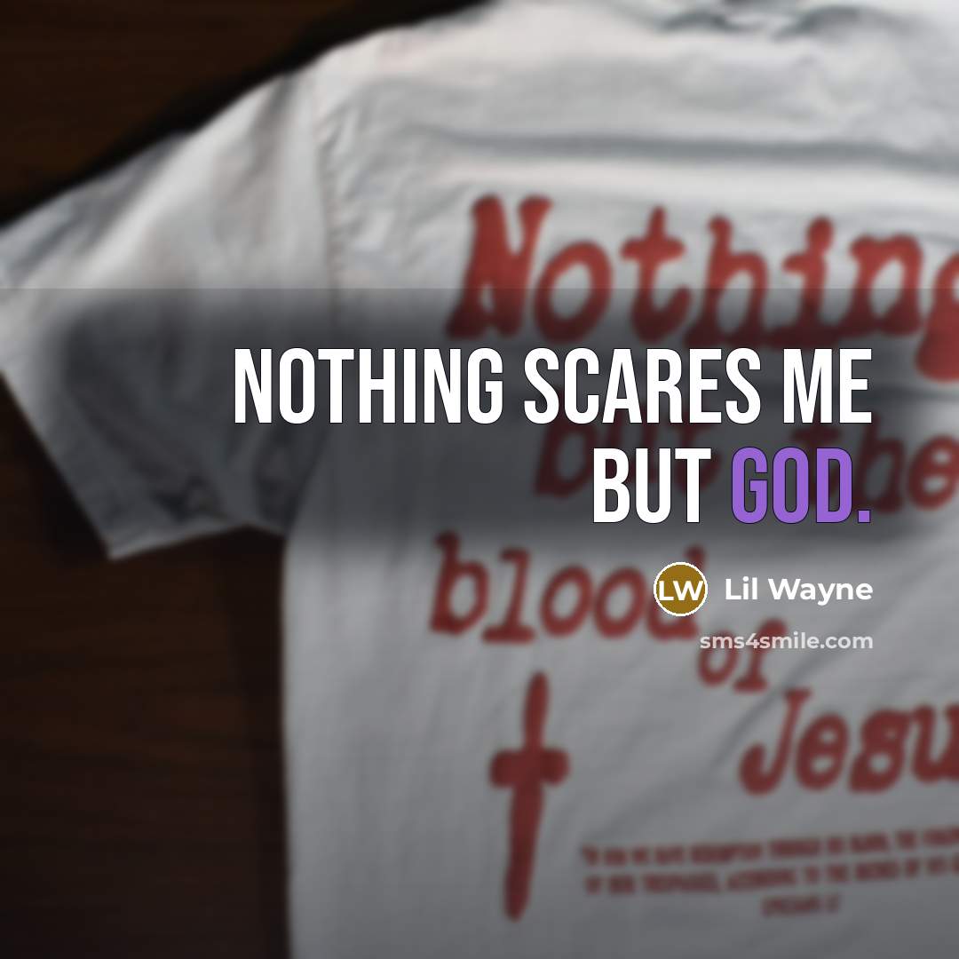 “Nothing scares me but God.” quote by Lil Wayne