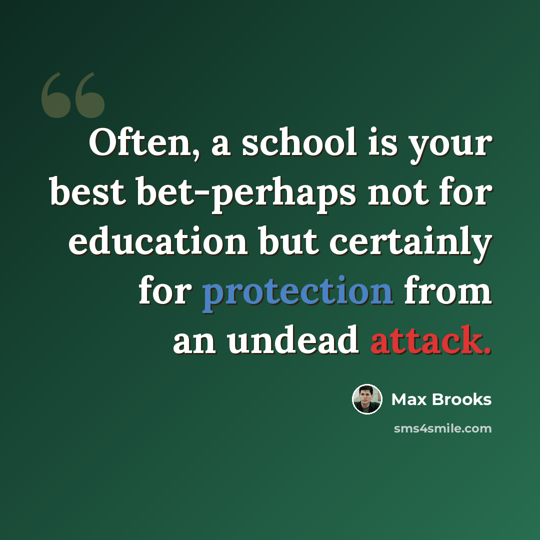 “Often, a school is your best bet-perhaps not for education but certainly for protection from an undead attack.” quote by Max Brooks