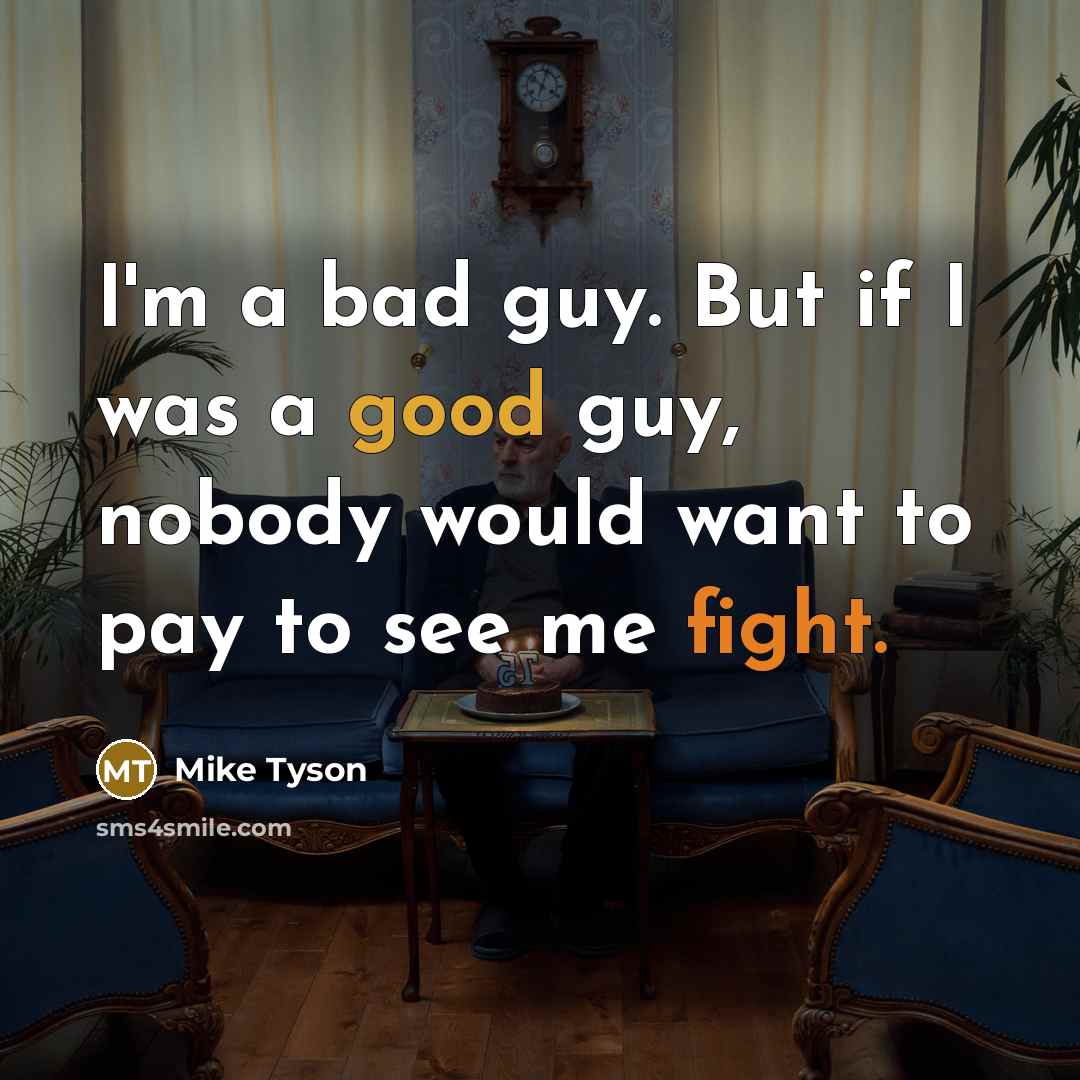 “I'm a bad guy. But if I was a good guy, nobody would want to pay to see me fight.” quote by Mike Tyson