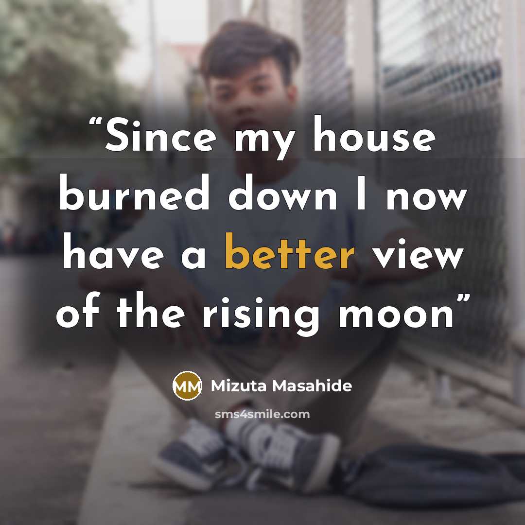 “Since my house burned down I now have a better view of the rising moon” quote by Mizuta Masahide