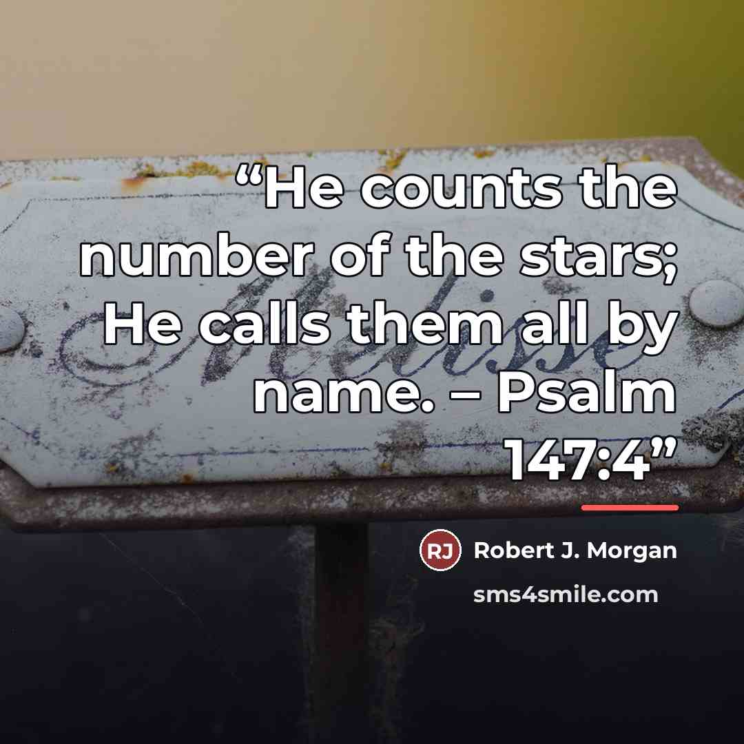 “He counts the number of the stars; He calls them all by name. – Psalm 147:4” quote by Robert J. Morgan