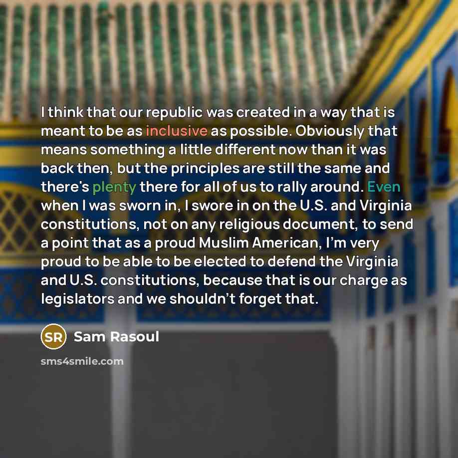 “I think that our republic was created in a way that is meant to be as inclusive as possible. Obviously that means something a little different now than it was back then, but the principles are still the same and there's plenty there for all of us to rally around. Even when I was sworn in, I swore…” quote by Sam Rasoul