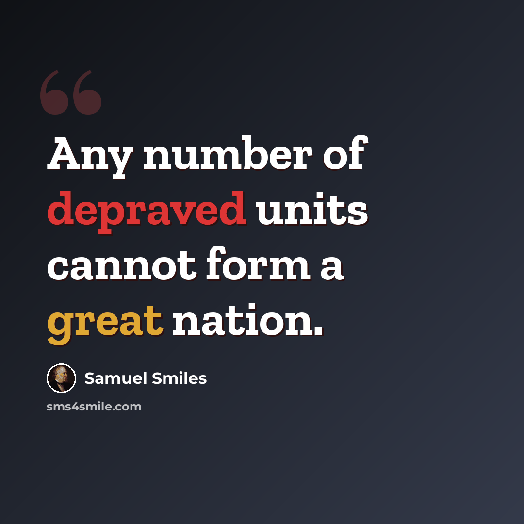 “Any number of depraved units cannot form a great nation.” quote by Samuel Smiles
