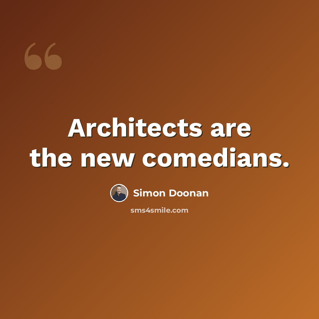 “Architects are the new comedians.” quote by Simon Doonan