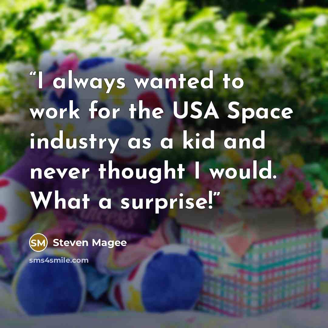 “I always wanted to work for the USA Space industry as a kid and never thought I would. What a surprise!” quote by Steven Magee