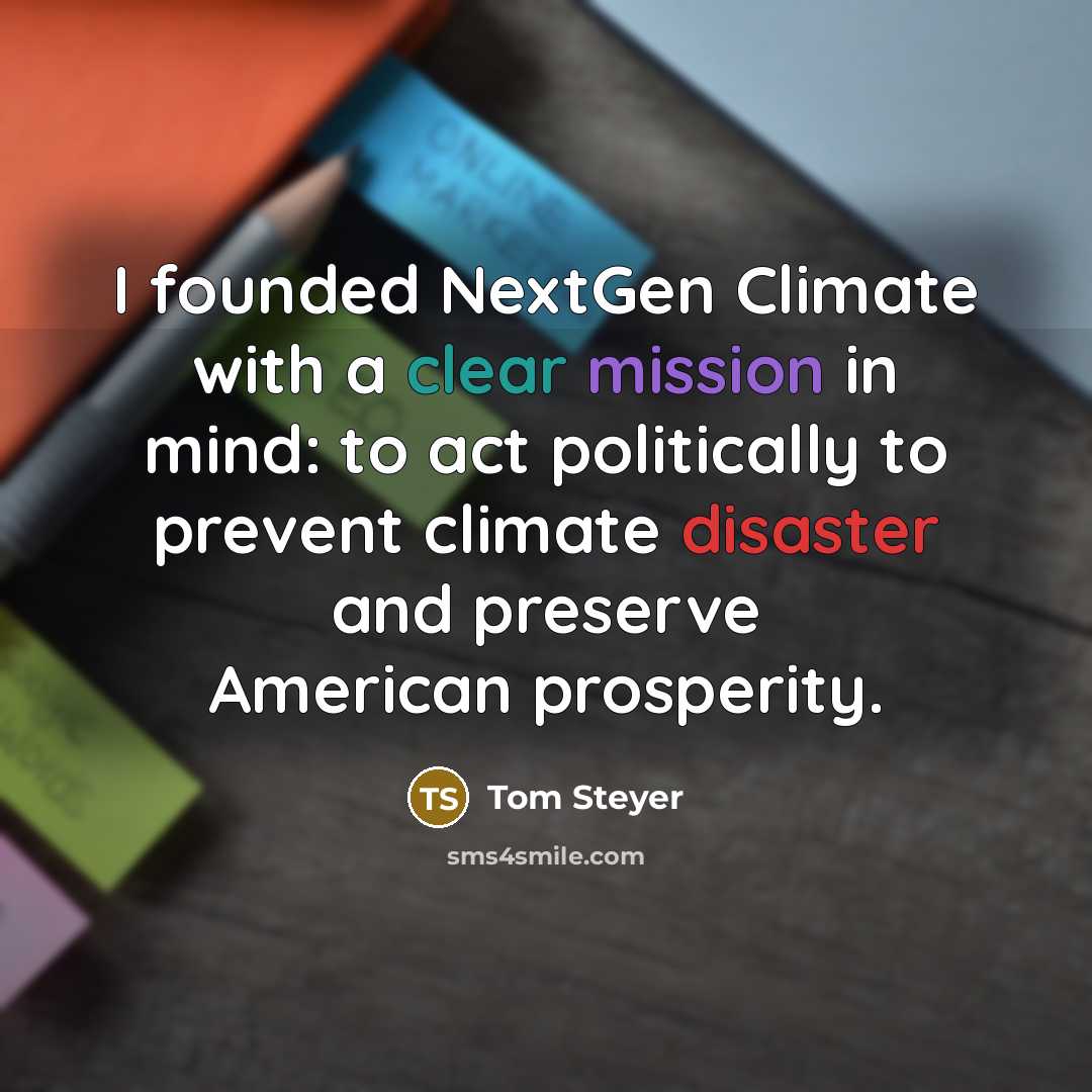 “I founded NextGen Climate with a clear mission in mind: to act politically to prevent climate disaster and preserve American prosperity.” quote by Tom Steyer