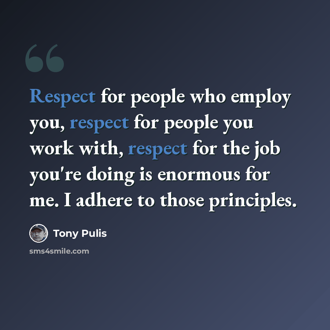 “Respect for people who employ you, respect for people you work with, respect for the job you're doing is enormous for me. I adhere to those principles.” quote by Tony Pulis