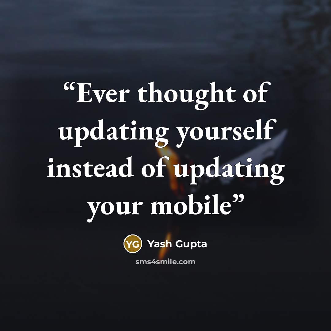 “Ever thought of updating yourself instead of updating your mobile” quote by Yash Gupta