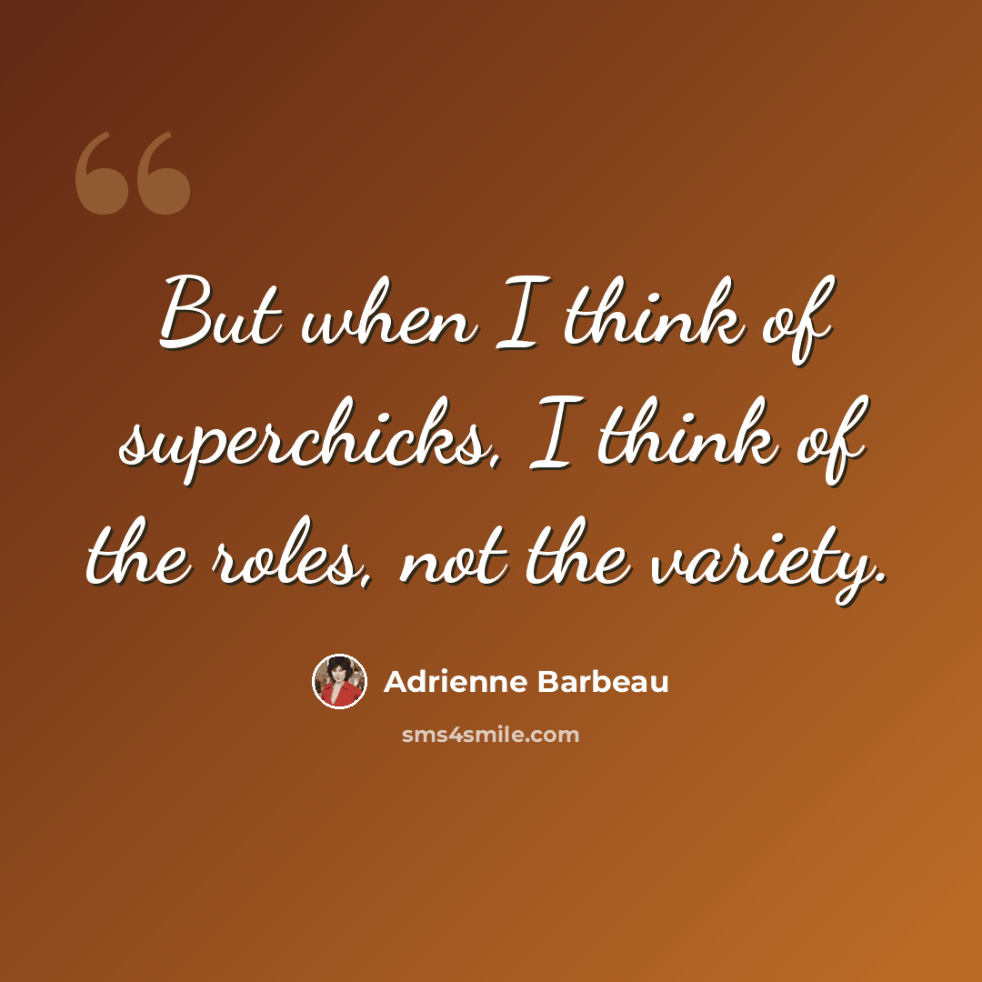 “But when I think of superchicks, I think of the roles, not the variety.” quote by Adrienne Barbeau