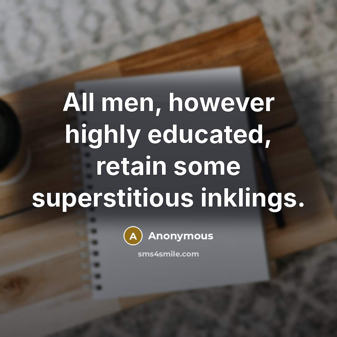 “All men, however highly educated, retain some superstitious inklings.” quote by Anonymous