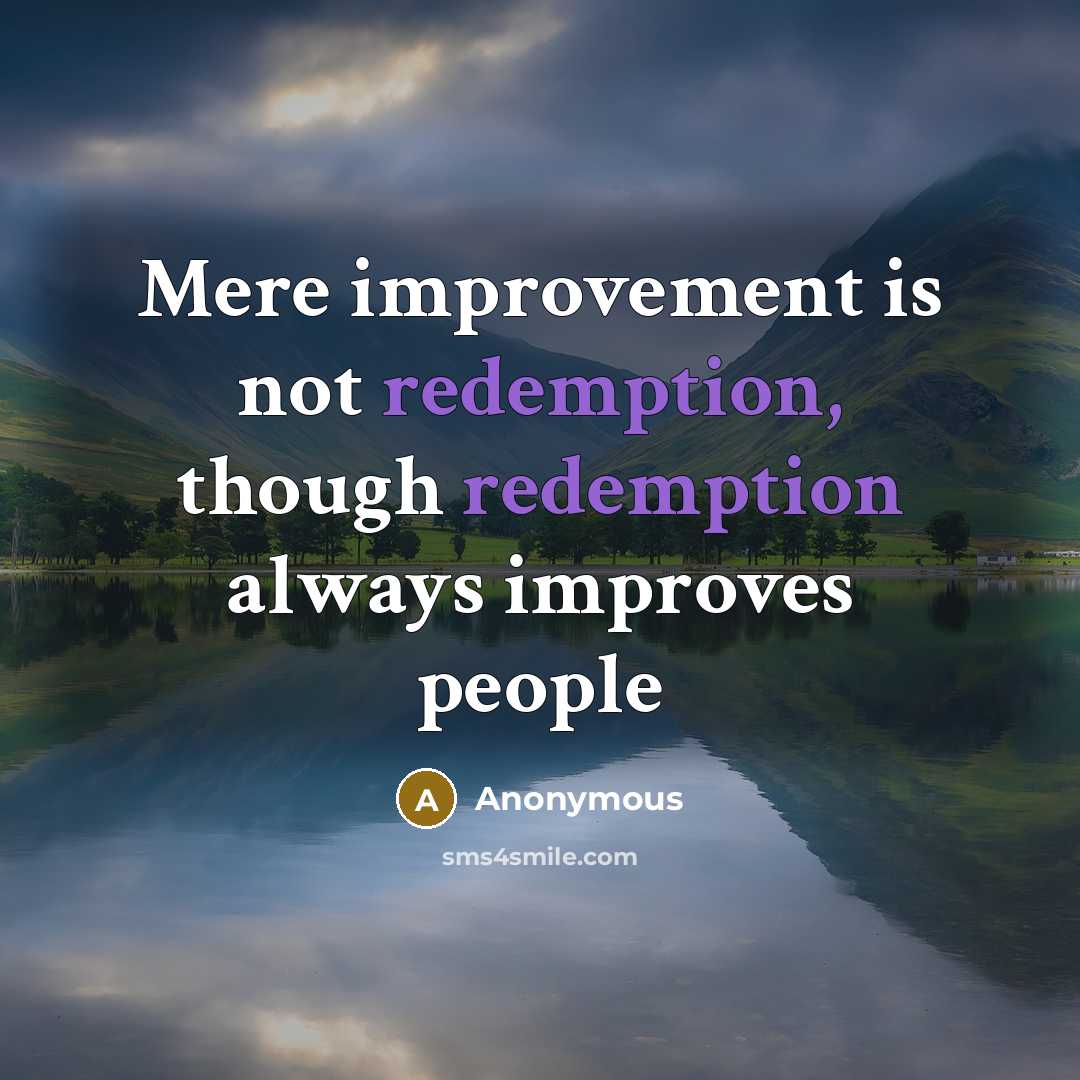 “Mere improvement is not redemption, though redemption always improves people” quote by Anonymous