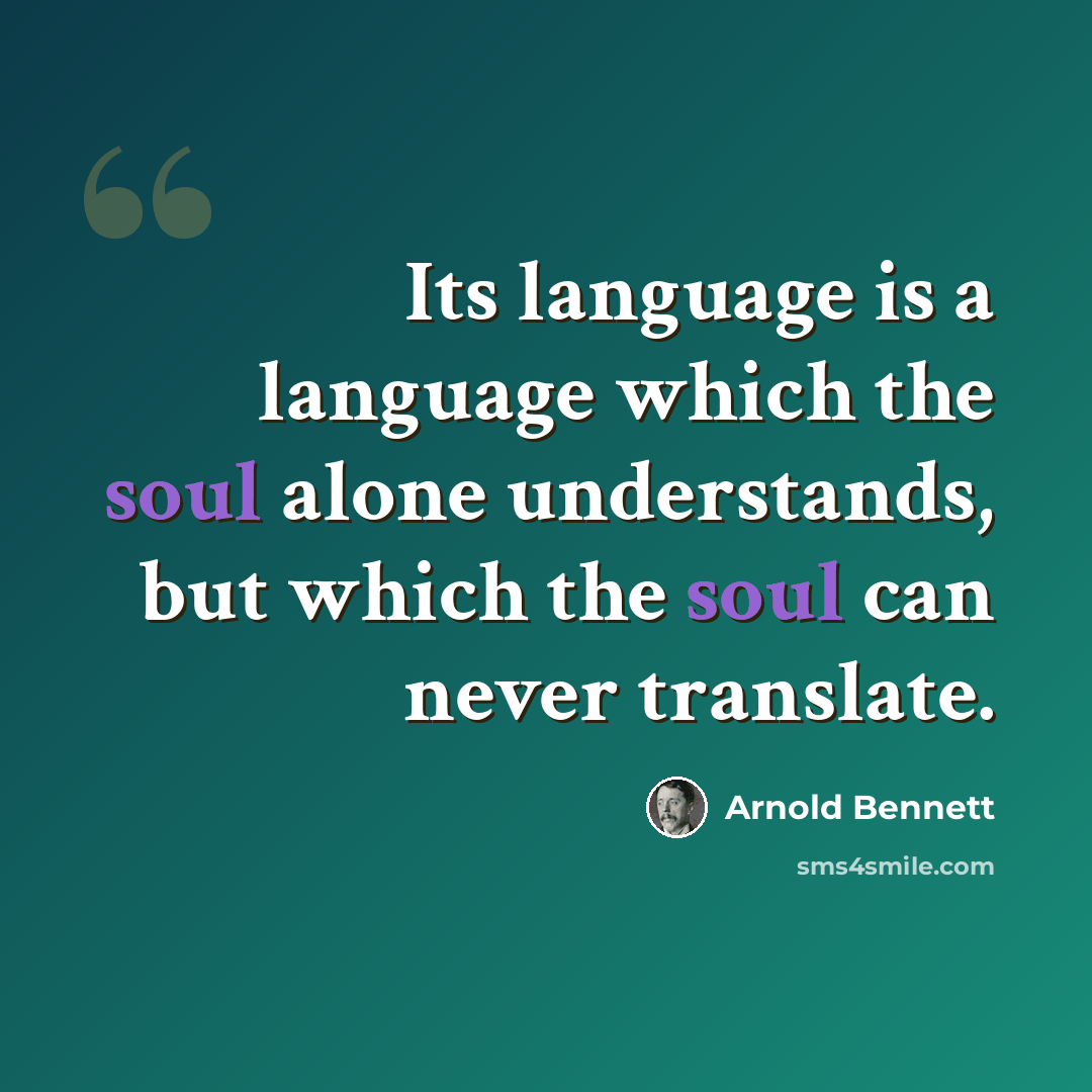 “Its language is a language which the soul alone understands, but which the soul can never translate.” quote by Arnold Bennett