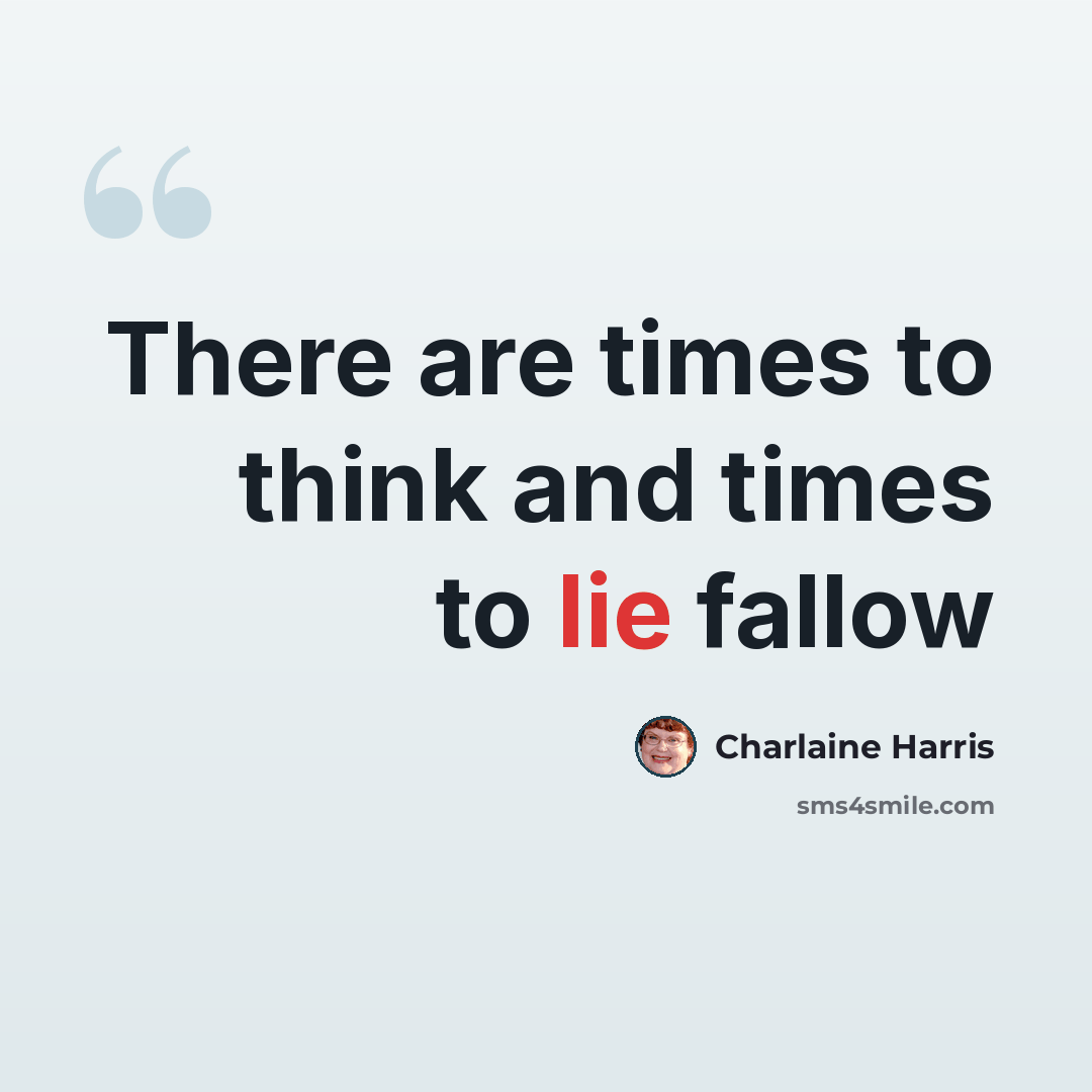 “There are times to think and times to lie fallow” quote by Charlaine Harris