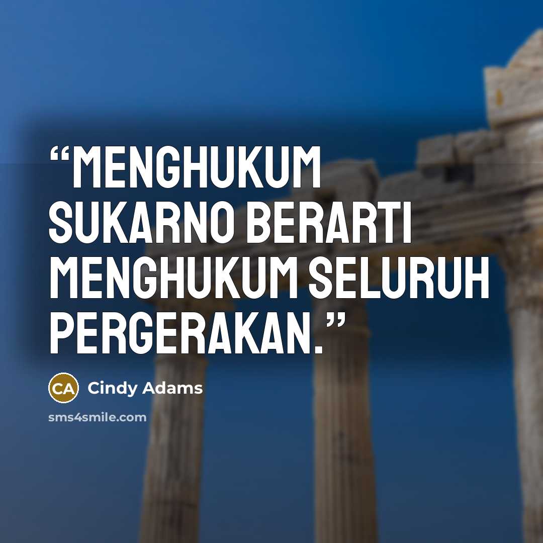 “Menghukum Sukarno berarti menghukum seluruh pergerakan.” quote by Cindy Adams