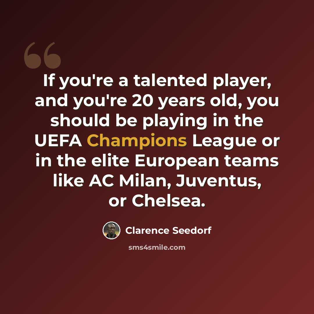 “If you're a talented player, and you're 20 years old, you should be playing in the UEFA Champions League or in the elite European teams like AC Milan, Juventus, or Chelsea.” quote by Clarence Seedorf