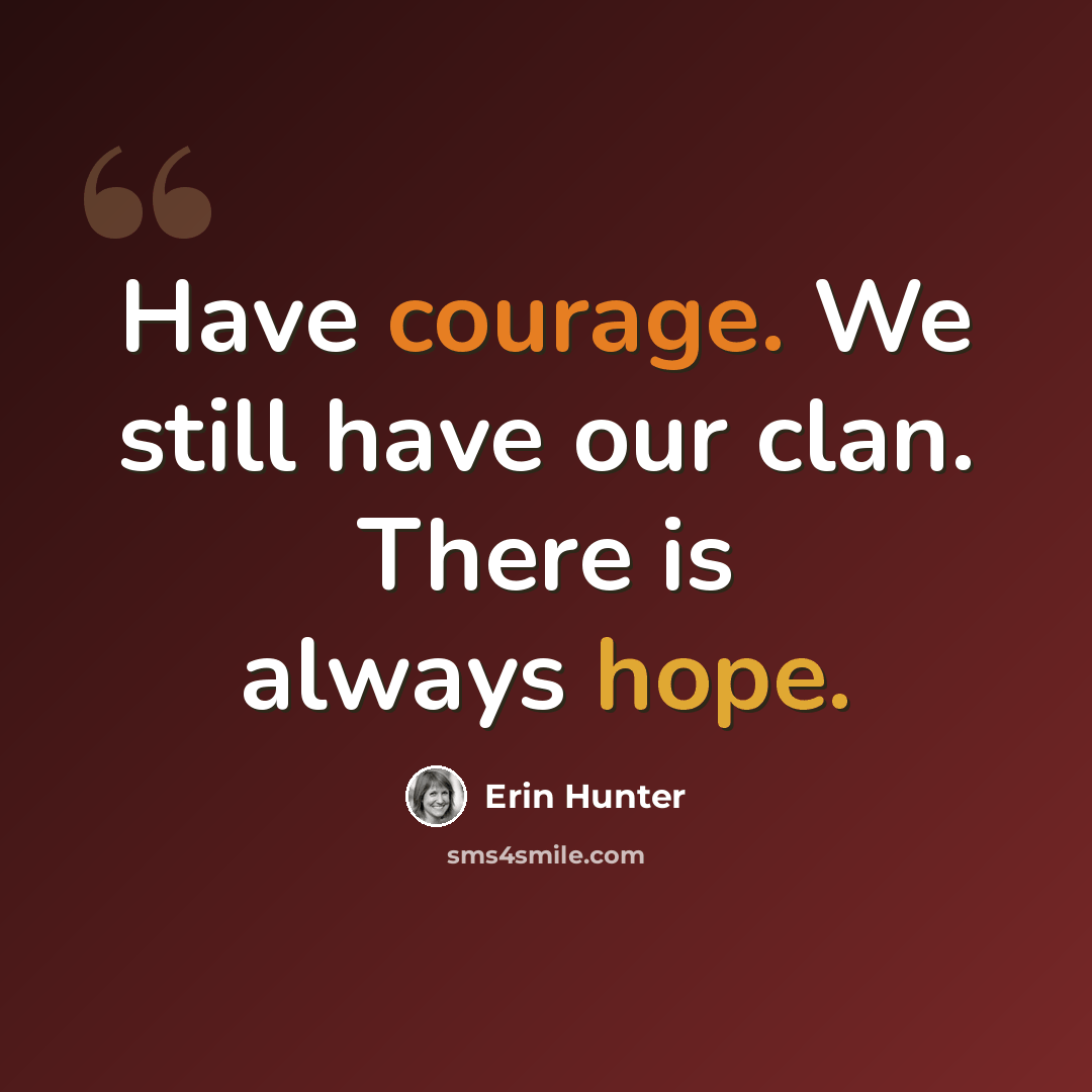 “Have courage. We still have our clan. There is always hope.” quote by Erin Hunter