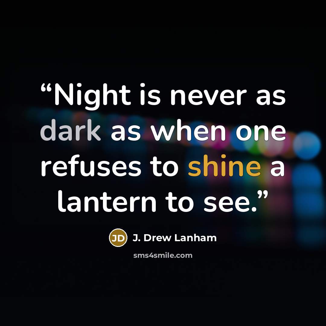 “Night is never as dark as when one refuses to shine a lantern to see.” quote by J. Drew Lanham