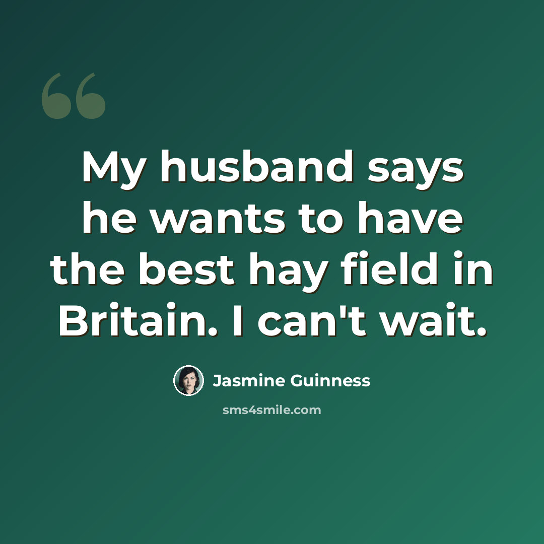 “My husband says he wants to have the best hay field in Britain. I can't wait.” quote by Jasmine Guinness