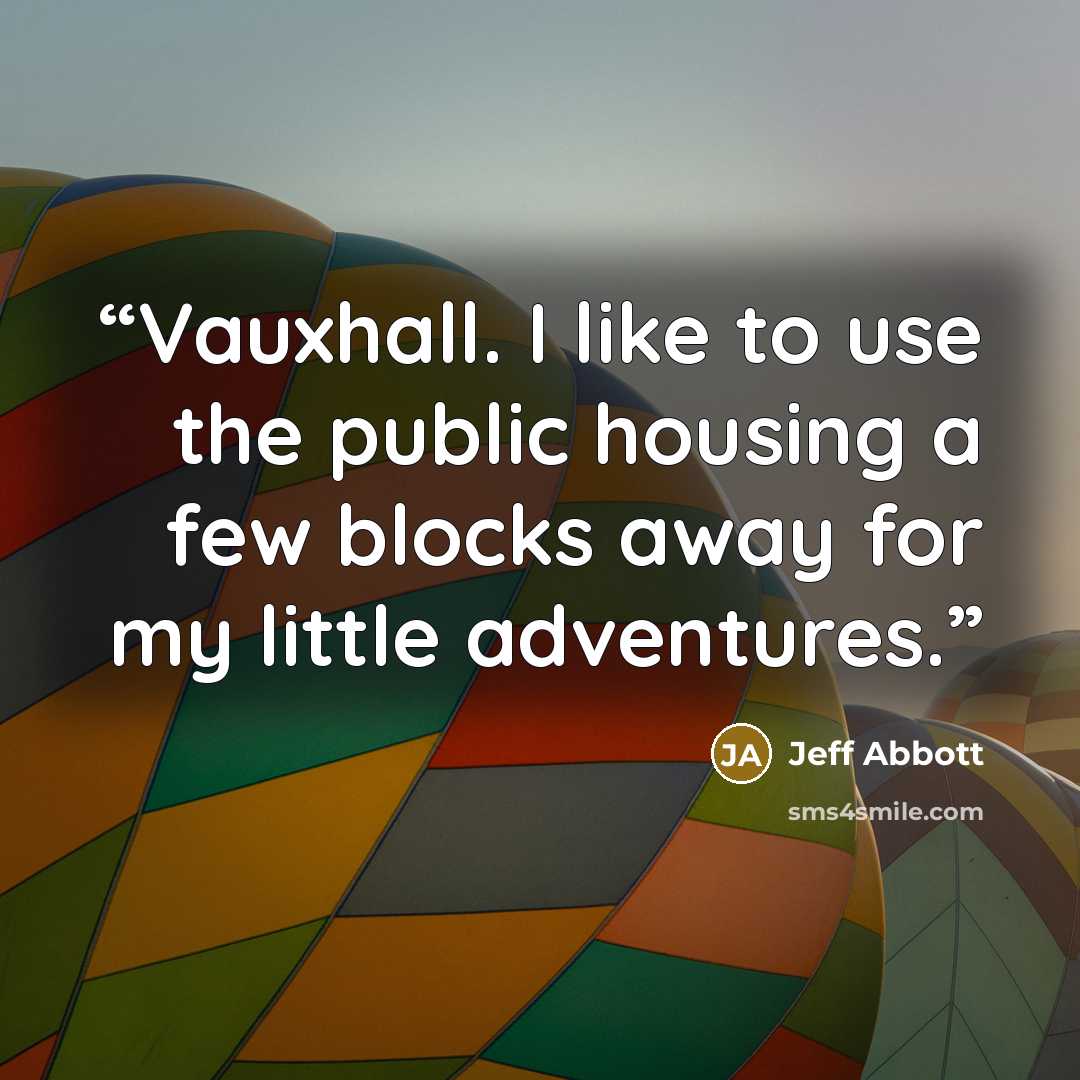 “Vauxhall. I like to use the public housing a few blocks away for my little adventures.” quote by Jeff Abbott