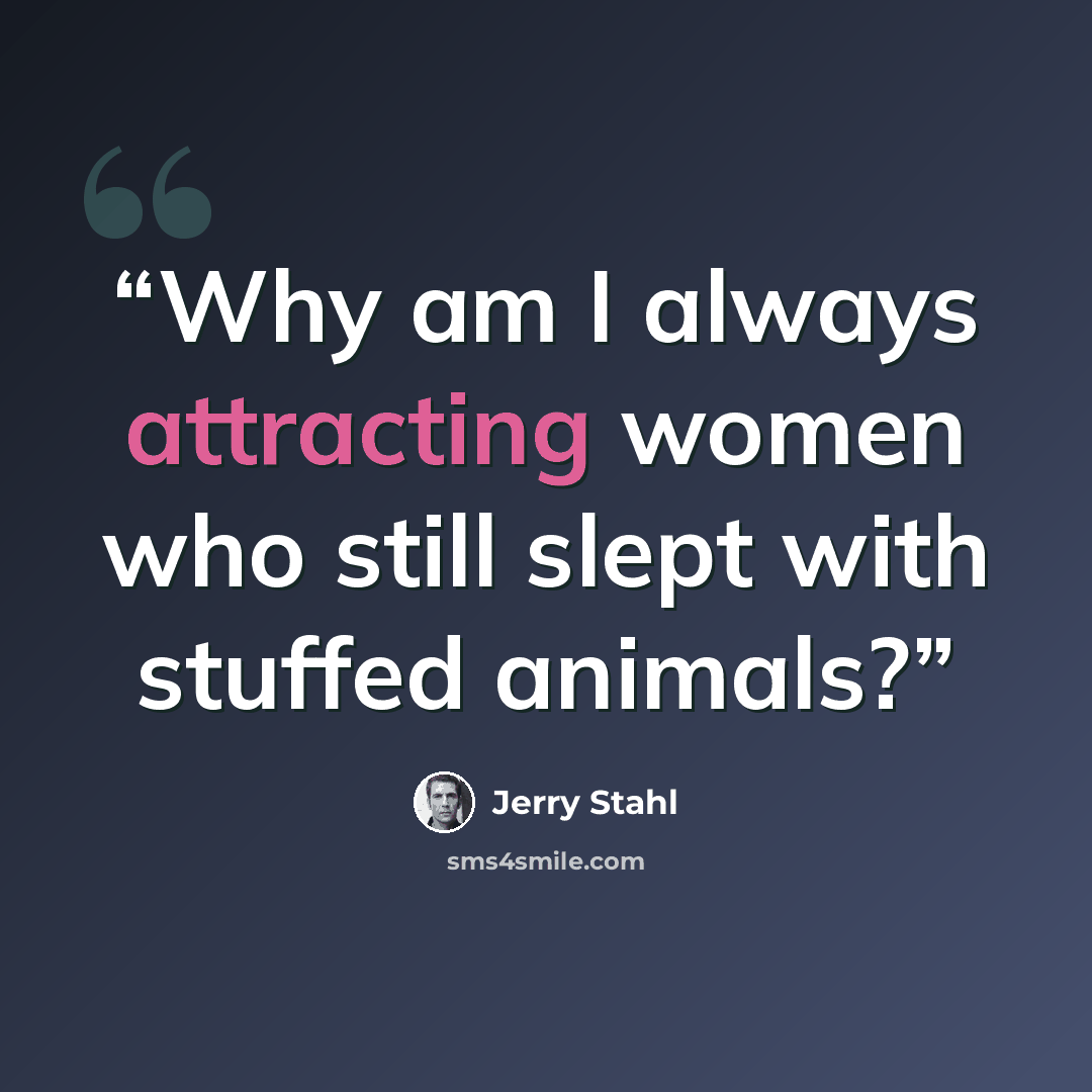 “Why am I always attracting women who still slept with stuffed animals?” quote by Jerry Stahl