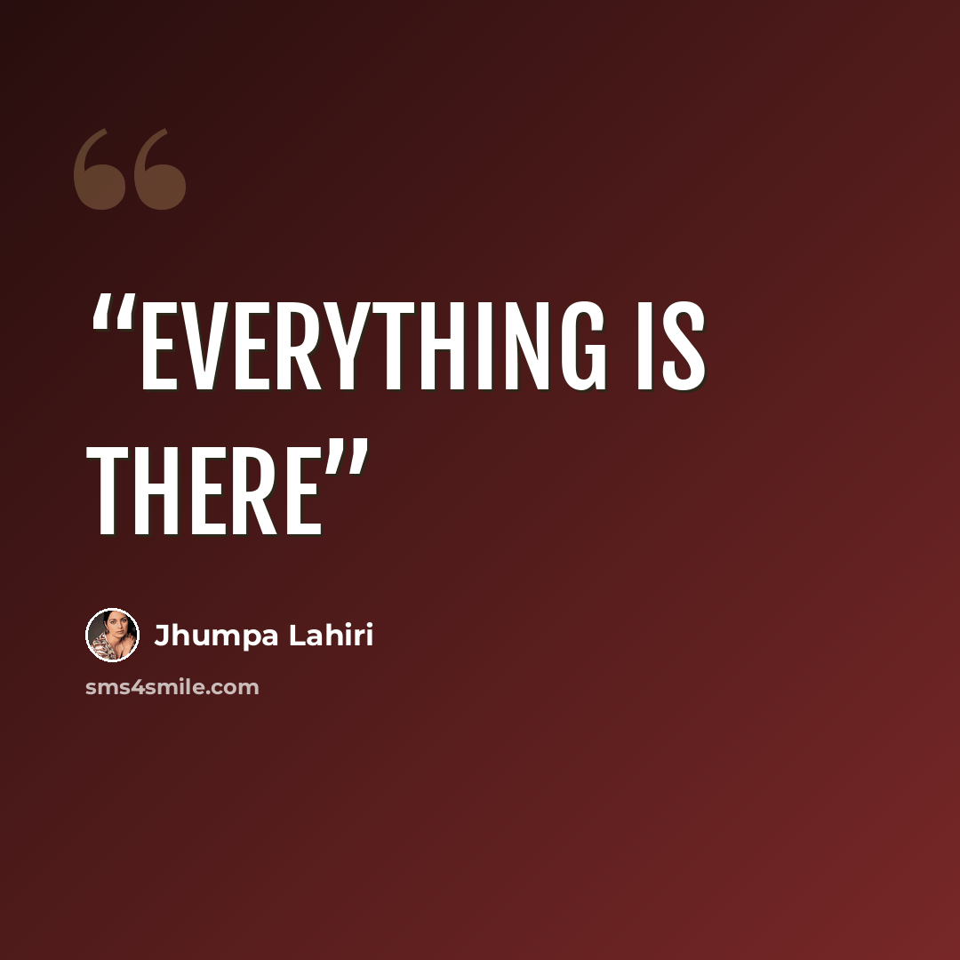 “Everything is there” quote by Jhumpa Lahiri